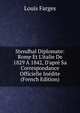 Stendhal Diplomate: Rome Et L'italie De 1829 ? 1842, D'apr? Sa Correspondance Officielle In?dite (French Edition), Louis Farges 