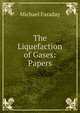 The Liquefaction of Gases: Papers, Faraday Michael 