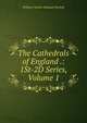 The Cathedrals of England .: 1St-2D Series, Volume 1, William Charles Edmund Newbolt 