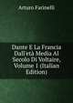 Dante E La Francia Dall'et? Media Al Secolo Di Voltaire, Volume 1 (Italian Edition), Arturo Farinelli 