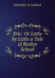 Eric: Or Little by Little a Tale of Roslyn School, FREDERIC W. FARRAR 
