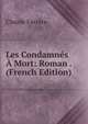 Les Condamnes A Mort: Roman . (French Edition), Claude Farrere 