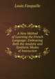 A New Method of Learning the French Language: Embracing Both the Analytic and Synthetic Modes of Instruction, Louis Fasquelle 