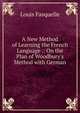 A New Method of Learning the French Language .: On the Plan of Woodbury's Method with German, Louis Fasquelle 