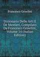 Dizionario Delle Arti E De Mestieri, Compilato Da Francesco Griselini, Volume 14 (Italian Edition), Francesco Griselini 
