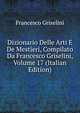 Dizionario Delle Arti E De Mestieri, Compilato Da Francesco Griselini, Volume 17 (Italian Edition), Francesco Griselini 