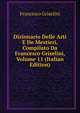 Dizionario Delle Arti E De Mestieri, Compilato Da Francesco Griselini, Volume 11 (Italian Edition), Francesco Griselini 