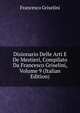 Dizionario Delle Arti E De Mestieri, Compilato Da Francesco Griselini, Volume 9 (Italian Edition), Francesco Griselini 