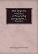 The Organic Method of Studying Languages. I, French, George Eugene Fasnacht 