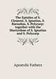The Epistles of S. Clement, S. Ignatius, S. Barnabas, S. Polycarp: together with the Martyrdom of S. Ignatius and S. Polycarp, Apostolic fathers 