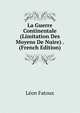 La Guerre Continentale (Limitation Des Moyens De Nuire) . (French Edition), Leon Fatoux 