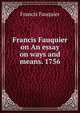 Francis Fauquier on An essay on ways and means. 1756, Francis Fauquier 