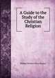 A Guide to the Study of the Christian Religion, William Herbert Perry Faunce 