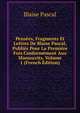 Pensees, Fragments Et Lettres De Blaise Pascal, Publies Pour La Premiere Fois Conformement Aux Manuscrits, Volume 1 (French Edition), Blaise Pascal 