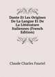 Dante Et Les Origines De La Langue Et De La Litterature Italiennes (French Edition), Claude Charles Fauriel 