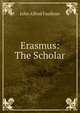 Erasmus: The Scholar, John Alfred Faulkner 