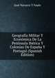 Geografia Militar Y Economica De La Peninsula Iberica Y Colonias De Espana Y Portugal (Spanish Edition), Jose Navarro Y Faulo 
