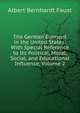 The German Element in the United States: With Special Reference to Its Political, Moral, Social, and Educational Influence, Volume 2, Albert Bernhardt Faust 