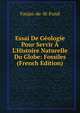 Essai De G?ologie Pour Servir ? L'Histoire Naturelle Du Globe: Fossiles (French Edition), Faujas-de-St-Fond 