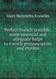 Perfect French possible; some essential and adequate helps to French pronunciation and rhythm, Mary Henrietta Knowles 
