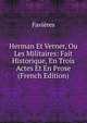 Herman Et Verner, Ou Les Militaires: Fait Historique, En Trois Actes Et En Prose (French Edition), Favieres 