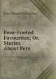 Four-Footed Favourites; Or, Stories About Pets, Four-footed Favourites 