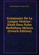 Grammaire De La Langue Malaise: Kitab Ilmu Nahu Berbahasa Melayu (French Edition), Pierre Etienne Lazare Favre 