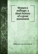 Women's suffrage; a short history of a great movement, Millicent Garrett Fawcett 