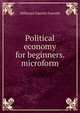 Political economy for beginners. microform, Millicent Garrett Fawcett 