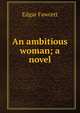 An ambitious woman; a novel, Fawcett Edgar 