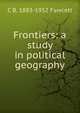 Frontiers: a study in political geography, C B. 1883-1952 Fawcett 