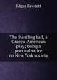 The Buntling ball, a Graeco-American play; being a poetical satire on New York society, Fawcett Edgar 