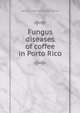 Fungus diseases of coffee in Porto Rico, George L. [from old catalog] Fawcett 