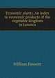 Economic plants. An index to economic products of the vegetable kingdom in Jamaica, William Fawcett 