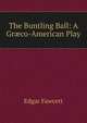 The Buntling Ball: A Gr?co-American Play, Fawcett Edgar 