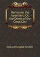 Hartmann the Anarchist: Or, the Doom of the Great City, Edward Douglas Fawcett 