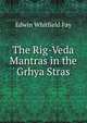 The Rig-Veda Mantras in the Grhya Stras, Edwin Whitfield Fay 