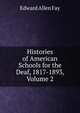 Histories of American Schools for the Deaf, 1817-1893, Volume 2, Edward Allen Fay 
