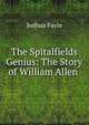 The Spitalfields Genius: The Story of William Allen ., Joshua Fayle 