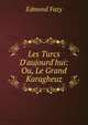 Les Turcs D'aujourd'hui: Ou, Le Grand Karagheuz., Edmond Fazy 