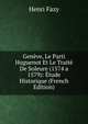 Geneve, Le Parti Huguenot Et Le Traite De Soleure (1574 a 1579): Etude Historique (French Edition), Henri Fazy 