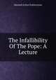 The Infallibility Of The Pope: A Lecture, Marshall Arthur Featherstone 
