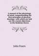 A manual of the physiology of mind, comprehending the first principles of physical theology: with which are laid out the crucial objections to the Reideian theory, John Fearn 
