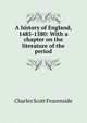 A history of England, 1485-1580: With a chapter on the literature of the period, Charles Scott Fearenside 