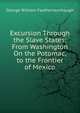 Excursion Through the Slave States: From Washington On the Potomac, to the Frontier of Mexico, George William Featherstonhaugh 