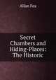 Secret Chambers and Hiding-Places: The Historic, Allan Fea 