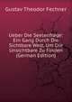 Ueber Die Seelenfrage: Ein Gang Durch Die Sichtbare Welt, Um Die Unsichtbare Zu Finden (German Edition), Fechner Gustav Theodor 
