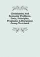 Christianity And Economic Problems, Facts, Principles, Programs: A Discussion Group Text-book, 
