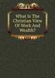 What Is The Christian View Of Work And Wealth?, 