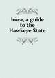 Iowa, a guide to the Hawkeye State, 